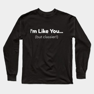 I'm Like You - But Classier Long Sleeve T-Shirt